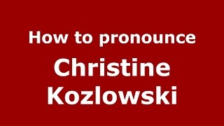 How to pronounce Christine Kozlowski