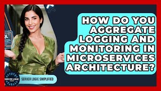 How Do You Aggregate Logging And Monitoring In Microservices Architect