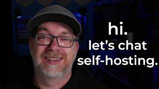 hi. let's chat self-hosting.