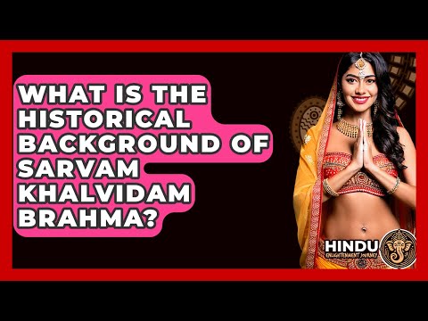 What Is The Historical Background Of Sarvam Khalvidam Brahma? - Hindu Enlightenment Journey