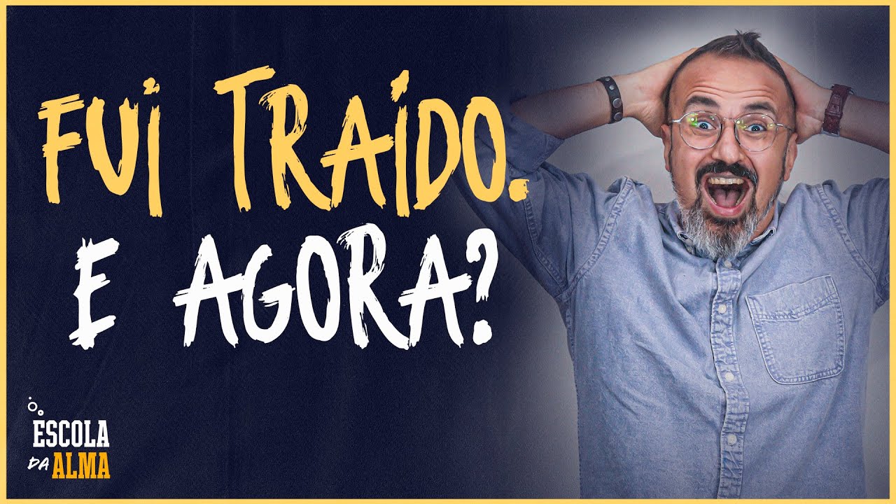 FUI TRAÍDO. E AGORA? - #22 | ESCOLA DA ALMA