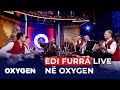 Edi Furra live në Oxygen