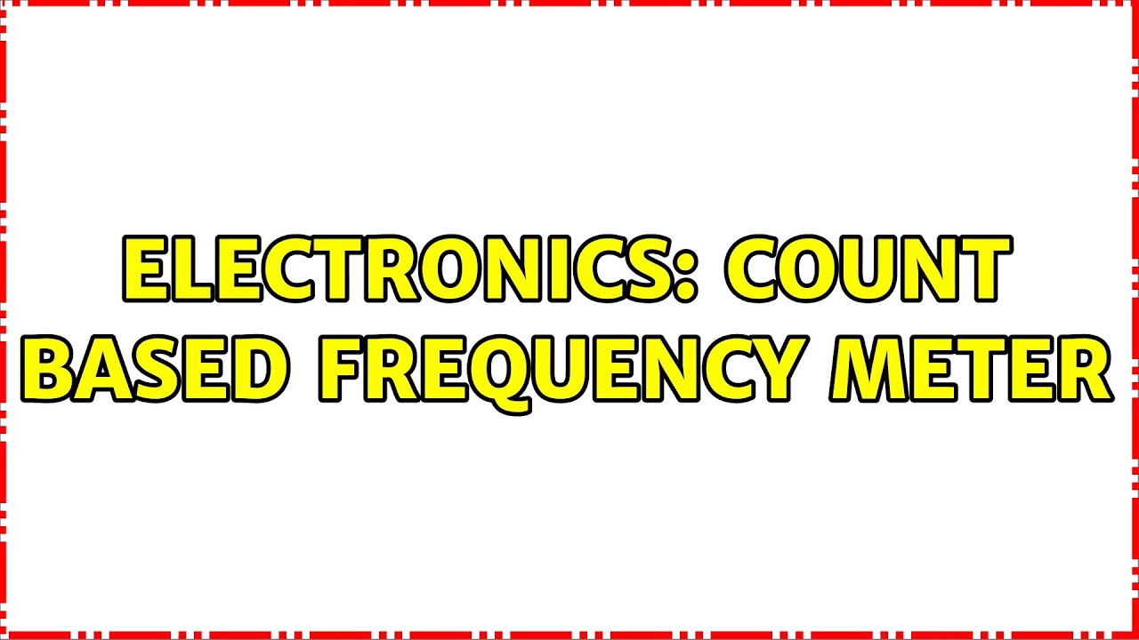 Electronics: Count based frequency meter (3 Solutions!!)