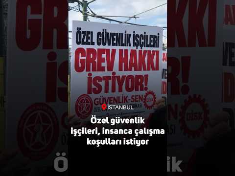 Güvenlik-Sen: Özel güvenlik işçileri insanca çalışma koşulları istiyor