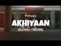 Akhiyaan Slowed Reverb Mitraz Lofi Edit 2023
