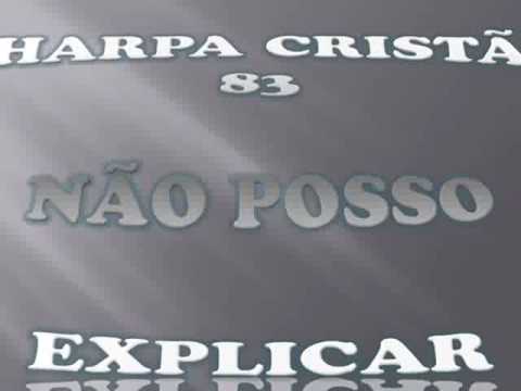 HARPA CRISTÃ - 83 - NÃO POSSO EXPLICAR