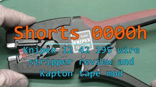Shorts 000h, Knipex 12 42 195 wire stripper review and Kapton tape mod