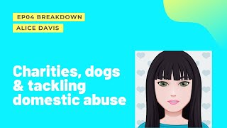 EP04: Alice Davis | Charities, Dogs &amp; Tackling Domestic Abuse | The Career Instinct