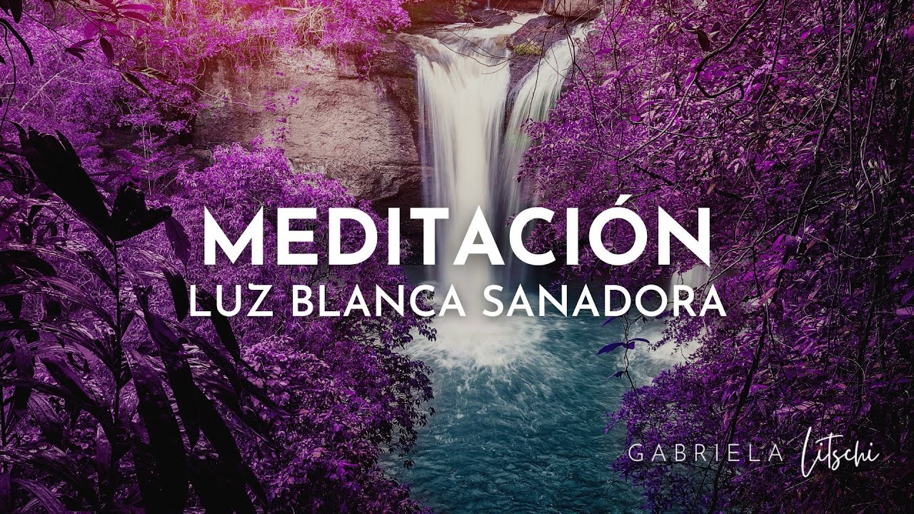 Meditación guiada LUZ BLANCA de AMOR y SANACIÓN @GabrielaLitschi
