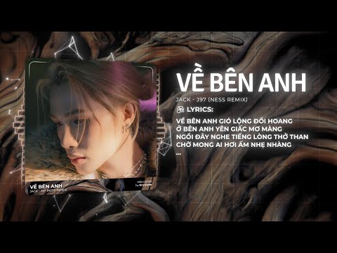 Về Bên Anh Remix  - Jack - J97 x Ness ♫ Đã Có Lúc Ấm Áp Đôi Tay Cùng Nhau Nhìn Lên Trời Cao Remix
