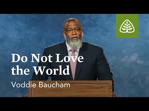 Voddie Baucham: Do Not Love the World
