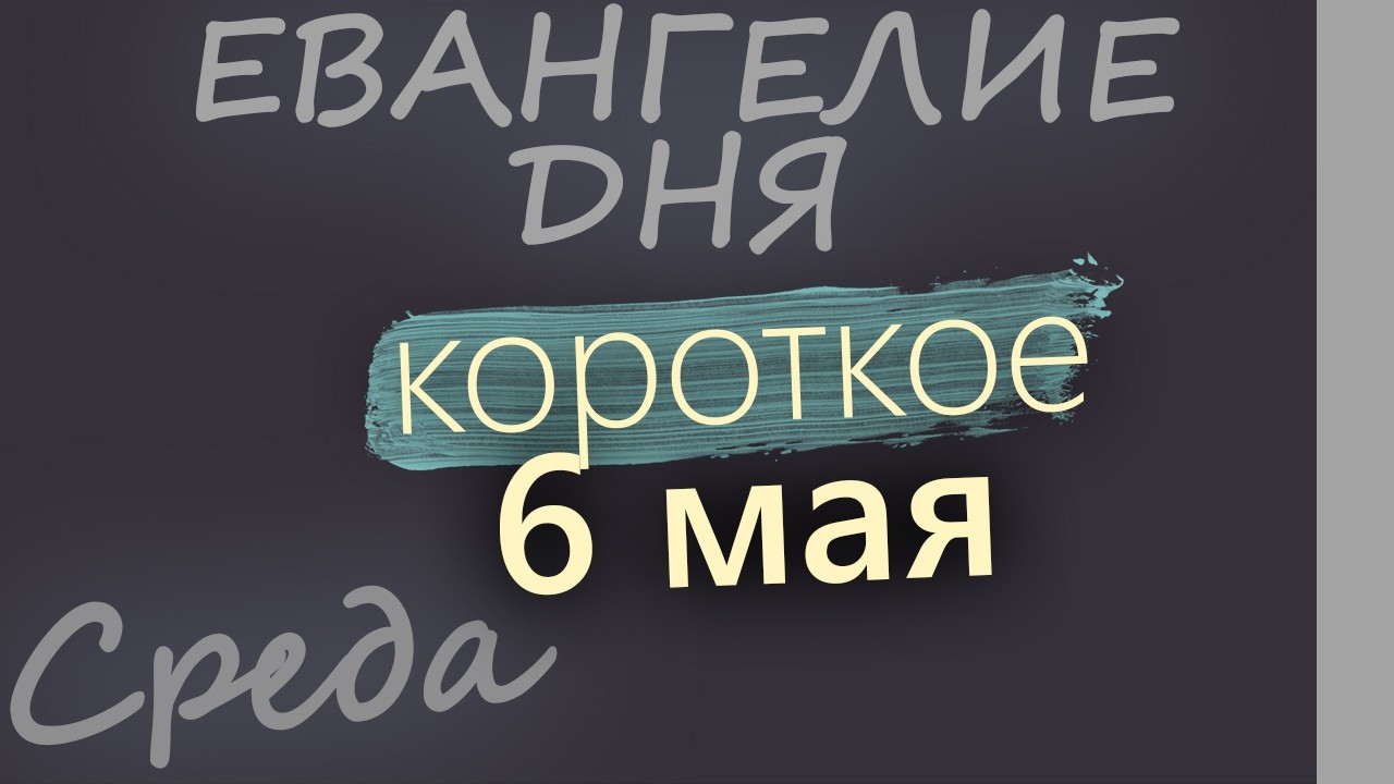 6 мая Среда Евангелие дня 2026 короткое!