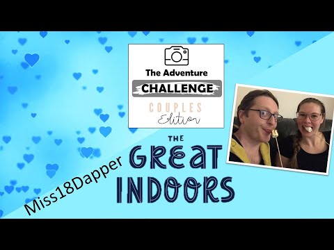 The Great Indoors | The Adventure Challenge Couples Edition | Miss18Dapper | May 2021
