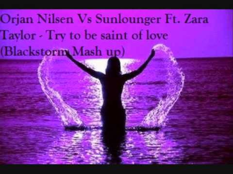 Orjan Nilsen Vs Sunlounger Ft. Zara  Taylor - Try to be saint of love (Blackstorm Mash up)