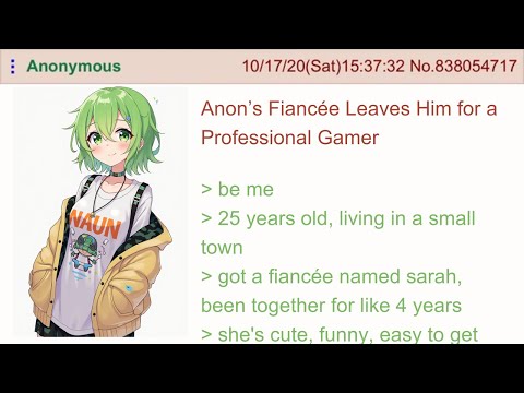 Anon’s Fiancée Leaves Him for a Professional Gamer - 4Chan Greentext Stories