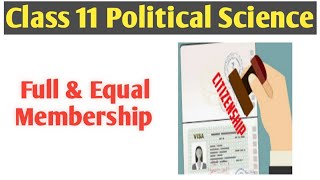 Full and Equal Membership - Citizenship / Political Science Class 11 Chapter 6