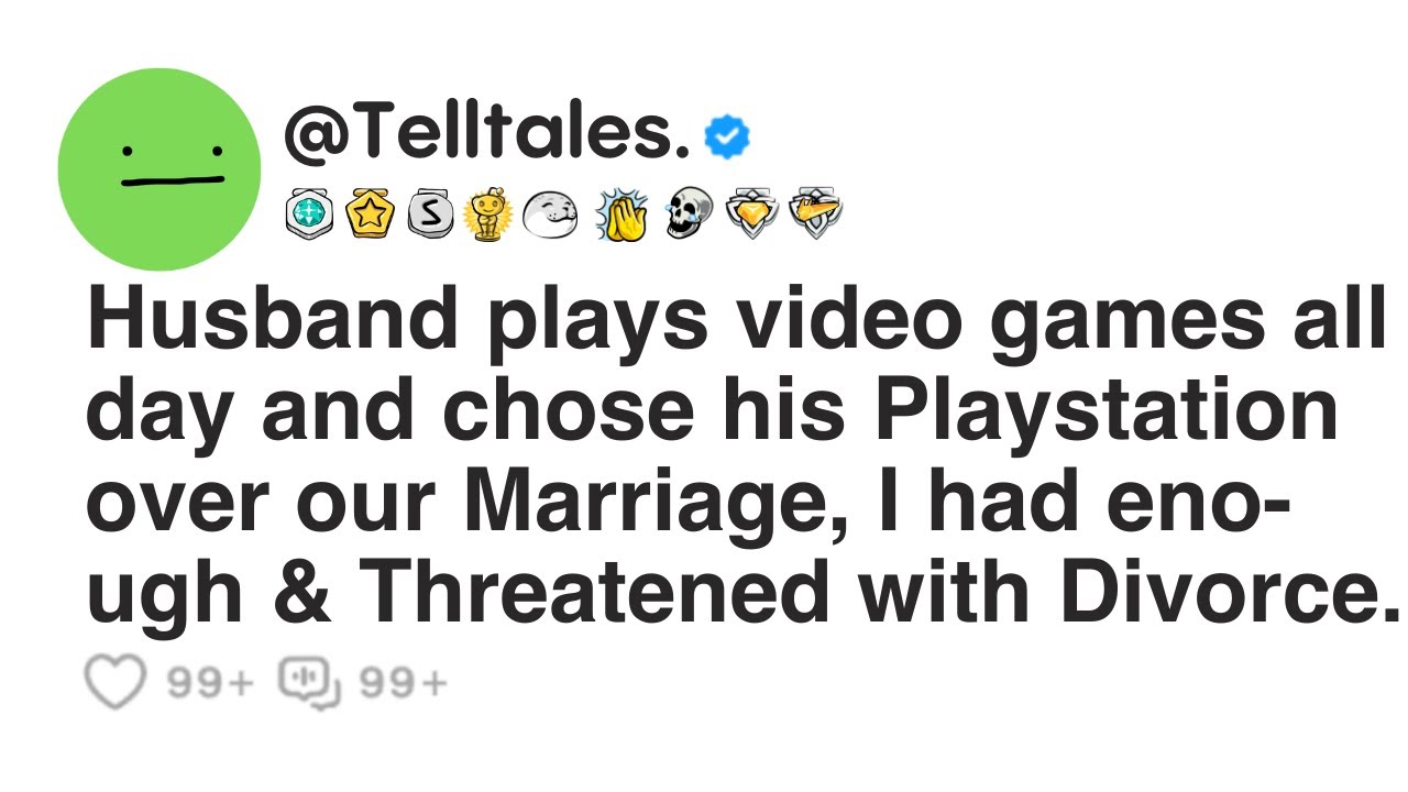 Husband plays video games all day and chose his Playstation over our Marriage, I had eno-ugh...