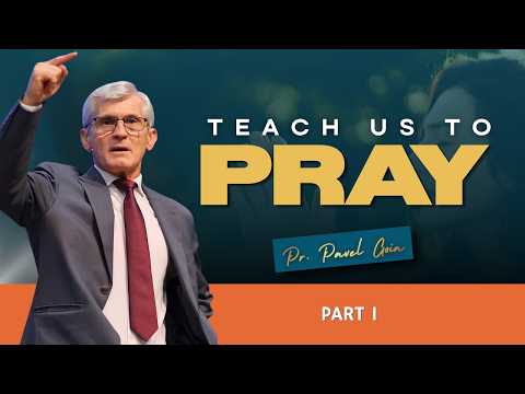 Teach Us to Pray (Part 1) | Pr. Pavel Goia