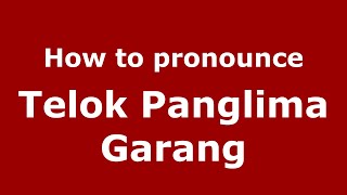 How to pronounce Telok Panglima Garang