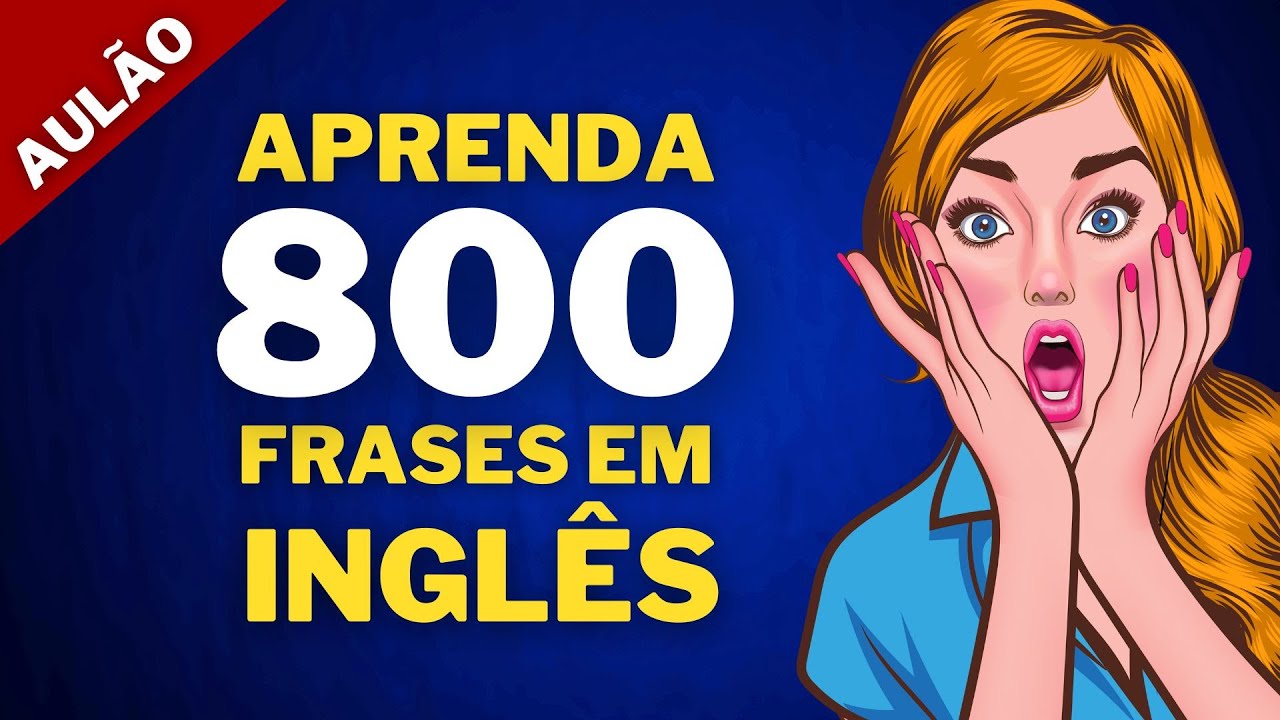 Aulão de Inglês: 800 FRASES Importantes do Dia a Dia