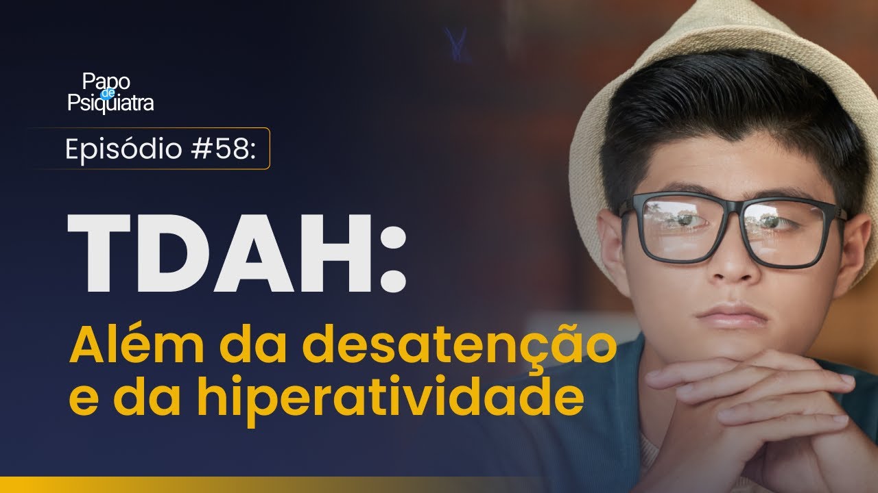 #58 - TDAH: além da desatenção e da hiperatividade | Papo de Psiquiatra