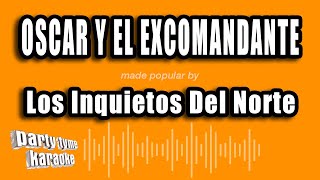Los Inquietos Del Norte - Oscar Y El Excomandante (Versión Karaoke)