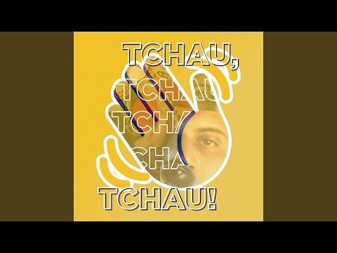 Tchau, Tchau