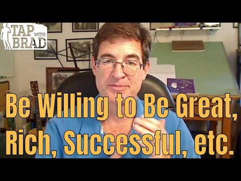 Willing to be Great, Rich, Successful, etc. - Tapping with Brad Yates