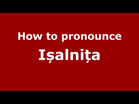 How to pronounce Ișalnița (Romanian/Romania) - PronounceNames.com