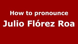 How to pronounce Julio Flórez Roa