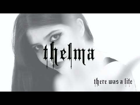 THELMA - There Was a Life