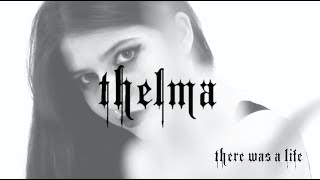 THELMA - There Was a Life