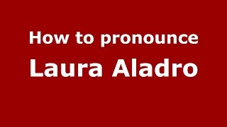 How to pronounce Laura Aladro
