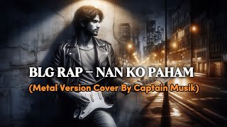 Download lagu BLG RAP - Nan Ko Paham | Metal Cover by Captain Musik mp3