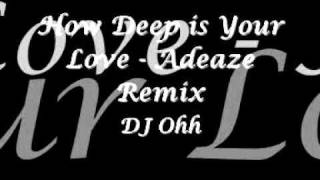 How Deep is Your Love (Remix) - Adeaze - DJ Ohh