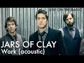 Jars of Clay - Work (acoustic)