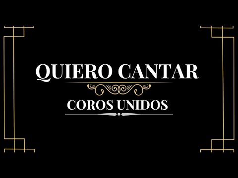 Quiero Cantar - Coros Unidos