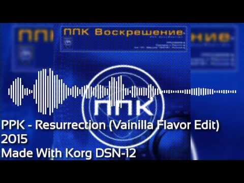 PPK - Resurrection (Vainilla Flavor Edit) [Korg DSN-12]