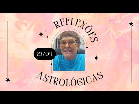 Reflexões Astrológicas - 27/04/2024, por Márcia Fernandes