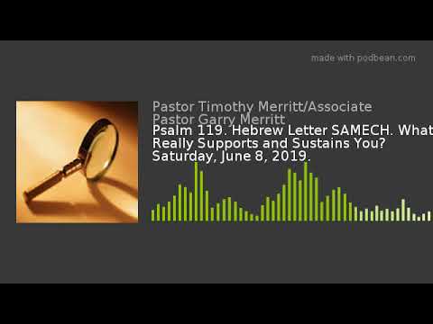 Psalm 119. Hebrew Letter SAMECH. What Really Supports and Sustains You? Saturday, June 8, 2019.