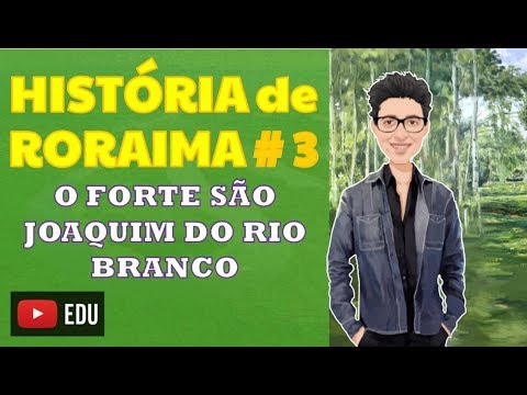 HiSTÓRIA DE RORAIMA - #3 - O Forte São Joaquim do rio Branco