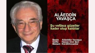 ALÂEDDİN YAVAŞÇA  Şu vefâsız güzeller kader olup kaldılar