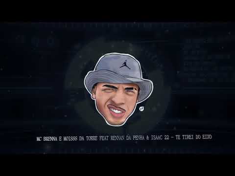 MC BRENNA E MOISÉS DA TORRE FEAT RENNAN DA PENHA & ISAAC 22   TE TIREI DO EIXO