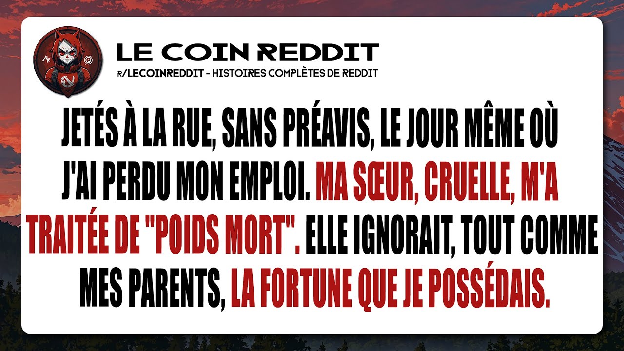 Jetés à la rue, sans préavis, le jour même où j'ai perdu mon emploi. Ma sœur, cruelle,m'a traitée...