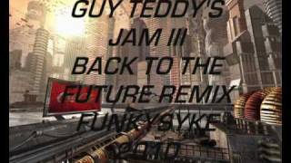 GUY TEDDY&#39;S JAM  III BACK TO THE FUTURE REMIX FUNKYSYKE teddy riley