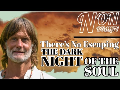 Non Duality | There's No Escaping The Dark Night Of The Soul!