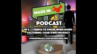 Ep 6 - 5 Things to Know When Manufacturing Your Own Product | Made in China Podcast | SFA