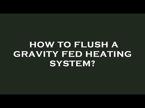 How to flush a gravity fed heating system?