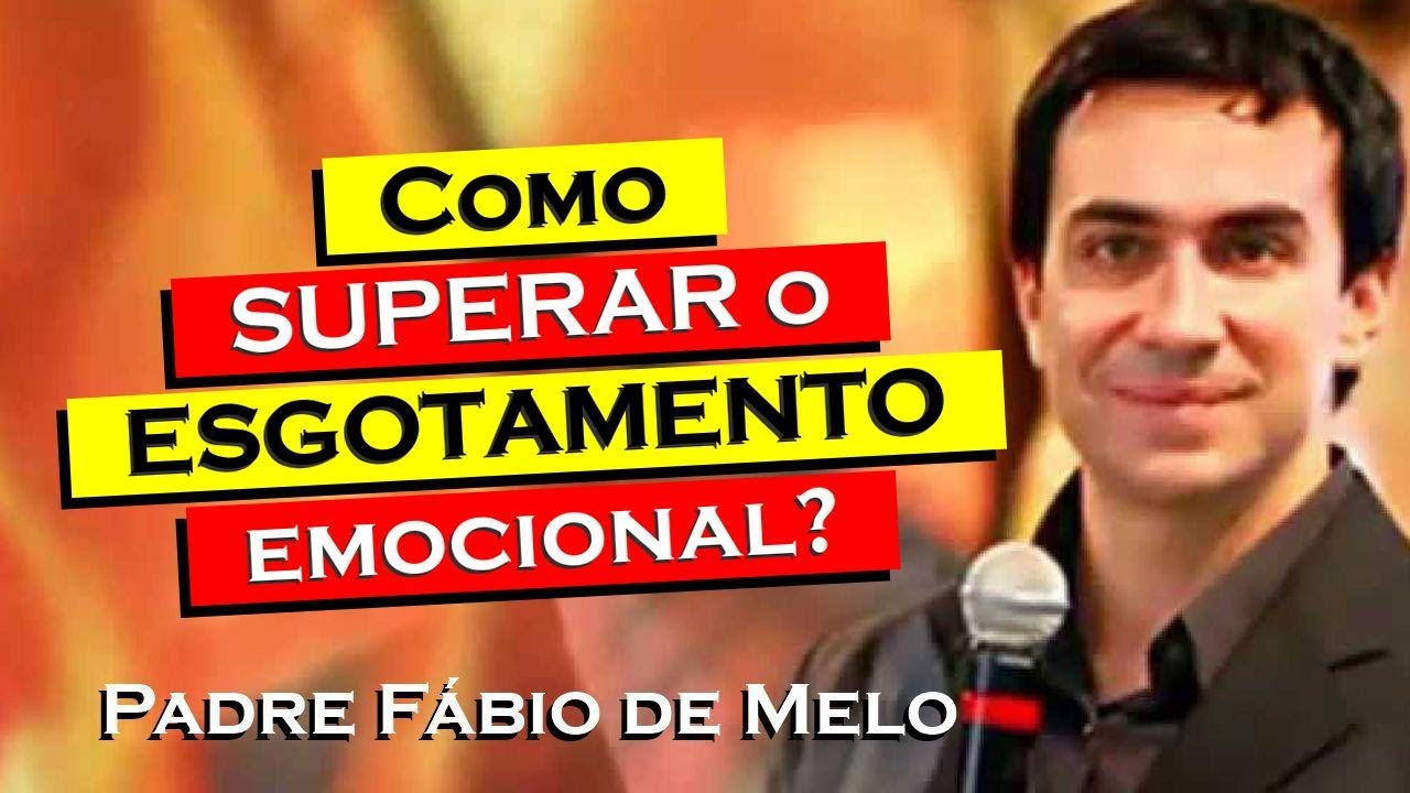 COMO ENFRENTAR O ESGOTAMENTO EMOCIONAL E ENCONTRAR CURA INTERIOR , PADRE FÁBIO DE MELO