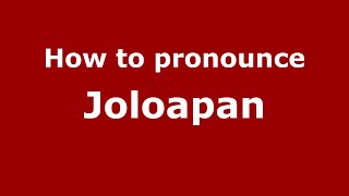 How to pronounce Joloapan